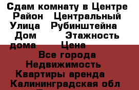 Сдам комнату в Центре › Район ­ Центральный › Улица ­ Рубинштейна › Дом ­ 26 › Этажность дома ­ 5 › Цена ­ 14 000 - Все города Недвижимость » Квартиры аренда   . Калининградская обл.,Приморск г.